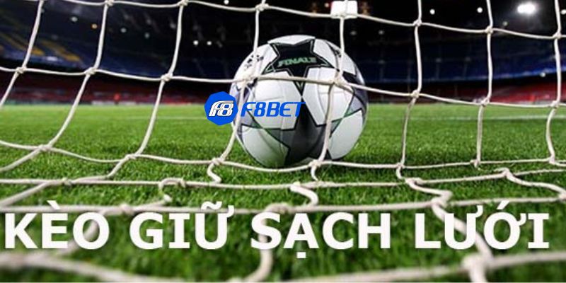 Kèo giữ sạch lưới Kinh nghiệm soi kèo giữ sạch lưới từ chuyên gia