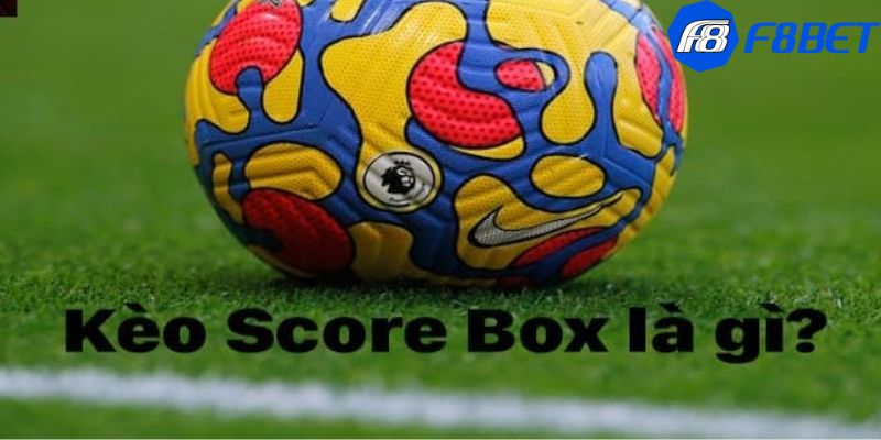 Kèo score box là gì?